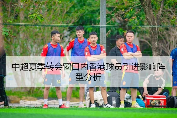 中超夏季转会窗口内香港球员引进影响阵型分析